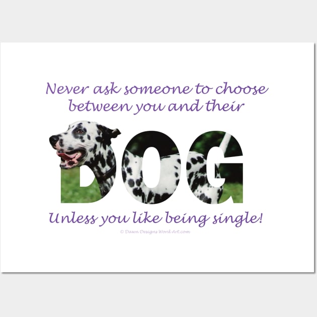 Never ask someone to choose between you and their dog unless you like being single - Dalmatian dog oil painting word art Wall Art by DawnDesignsWordArt